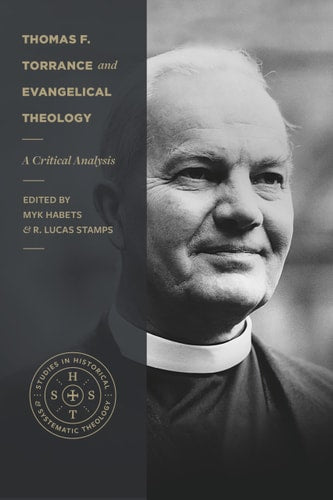 Thomas F. Torrance and Evangelical Theology: A Critical Analysis (Studies in Historical and Systematic Theology)