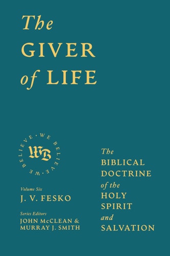 The Giver of Life: The Biblical Doctrine of the Holy Spirit and Salvation (We Believe)