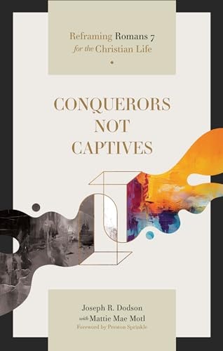 Conquerors Not Captives: Reframing Romans 7 for the Christian Life