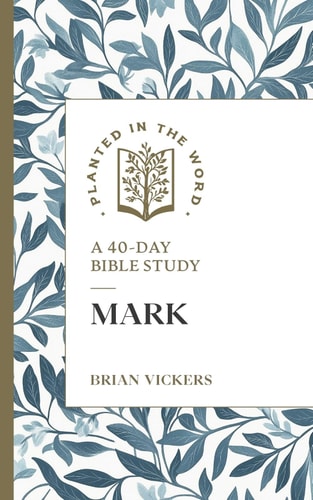 Mark: A 40-Day Bible Study (Planted in the Word)