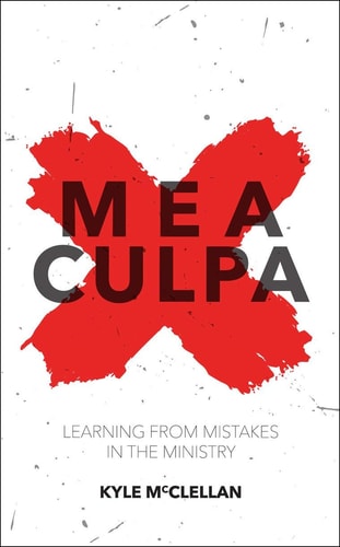 Mea Culpa: Learning from Mistakes in the Ministry (Practical Shepherding)