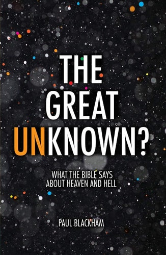 The Great Unknown?: What the Bible says about Heaven and Hell