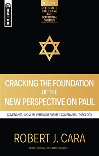 Cracking the Foundation of the New Perspective on Paul: Covenantal Nomism versus Reformed Covenantal Theology (Reformed Exegetical Doctrinal Studies series)