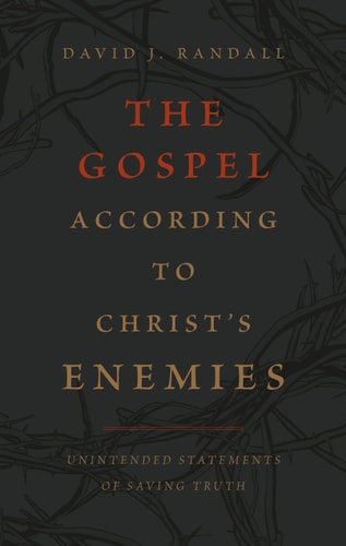 The Gospel According to Christ's Enemies (Unintended Statements of Saving Truth)