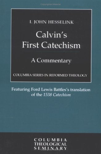 Calvin's First Catechism: A Commentary (Columbia Series in Reformed Theology)
