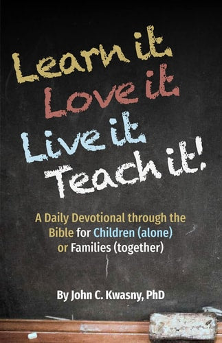 Learn it. Love it. Live it. Teach it! A Daily Devotionalthrough the Bible for Children (alone) or Families (together)