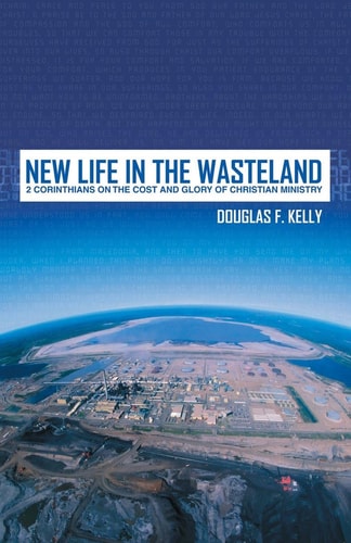 New Life in the Wasteland: 2 Corinthians on the Cost and Glory of Christian Ministry