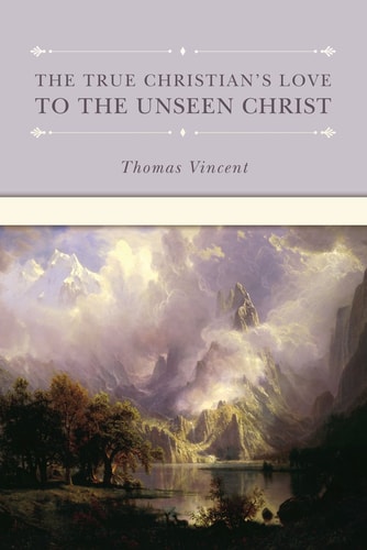 The True Christian's Love to the Unseen Christ (Puritan Writings)