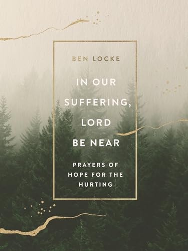 In Our Suffering, Lord Be Near: Prayers of Hope for the Hurting