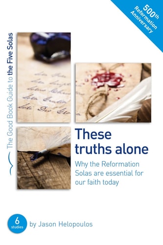 The Five Solas: These truths alone (Good Book Guides)