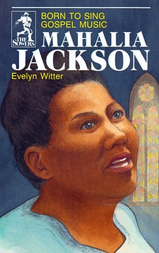 Mahalia Jackson: Born to Sing Gospel Music (The Sower Series)