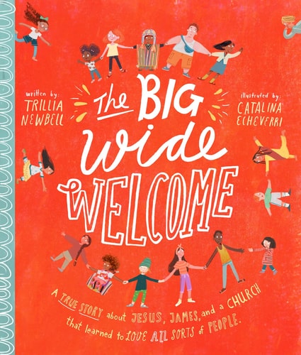 The Big Wide Welcome Storybook: A True Story About Jesus, James, and a Church That Learned to Love All Sorts of People (Tale That Tell the Truth)