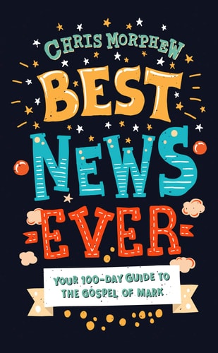 Best News Ever: Your 100-day guide to the Gospel of Mark (A 100-Day Daily Devotional for Tweens)