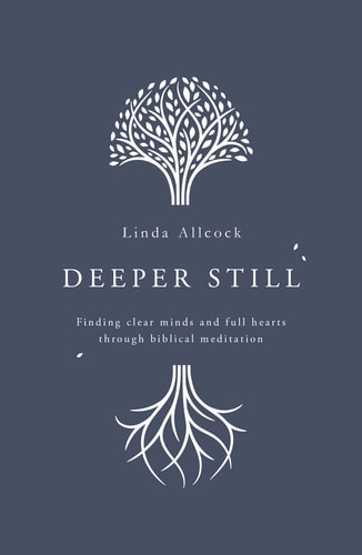 Deeper Still: Finding Clear Minds and Full Hearts through Biblical Meditation