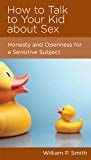 How to Talk to Your Kid about Sex: Honesty and Openness for a Sensitive Subject
