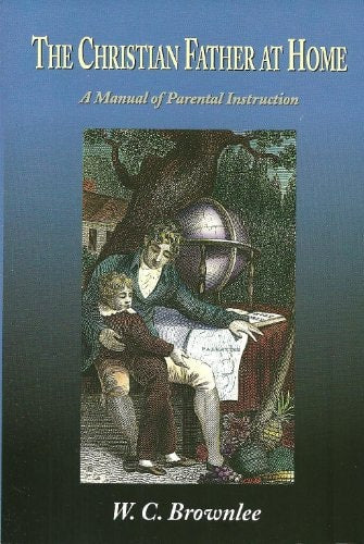 The Christian Father at Home: A Manual of Parental Instruction