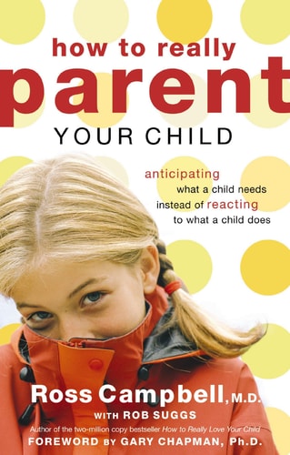 How to Really Parent Your Child: Anticipating What a Child Needs Instead of Reacting to What a Child Does