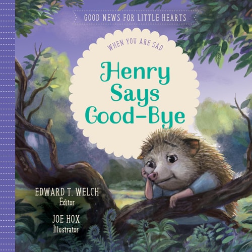 Henry Says Good-bye: When You Are Sad (Good News for Little Hearts)