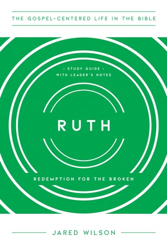 Ruth: Redemption for the Broken, Study Guide with Leader's Notes (The Gospel-Centered Life in the Bible)