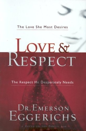 Love & Respect: The Love She Most Desires; The Respect He Desperately Needs