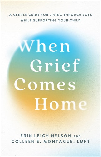 When Grief Comes Home: A Gentle Guide for Living Through Loss While Supporting Your Child