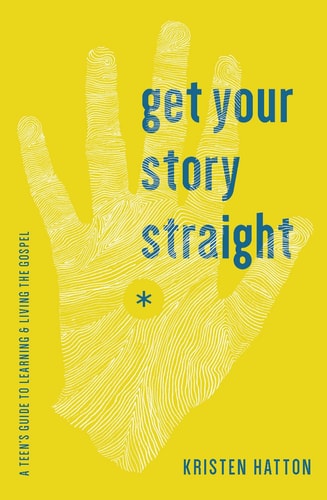 Get Your Story Straight: A Teen's Guide to Learning and Living the Gospel