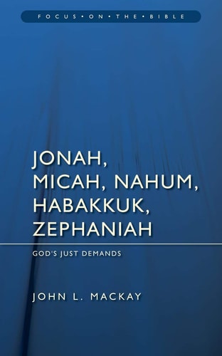 Jonah, Micah, Nahum, Habakkuk & Zephaniah: God’s Just Demands (Focus on the Bible)