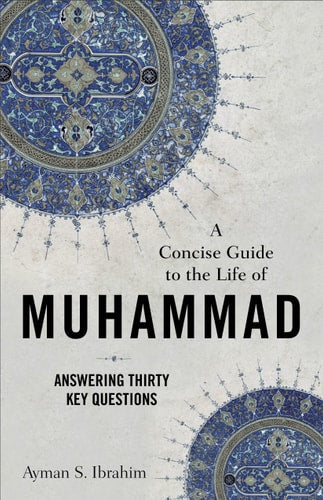 A Concise Guide to the Life of Muhammad: Answering Thirty Key Questions (Introducing Islam)