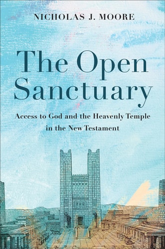 The Open Sanctuary: Access to God and the Heavenly Temple in the New Testament