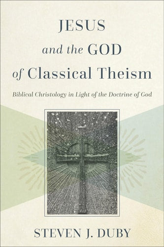 Jesus and the God of Classical Theism: Biblical Christology in Light of the Doctrine of God