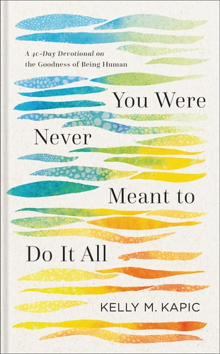 You Were Never Meant to Do It All: A 40-Day Devotional on the Goodness of Being Human