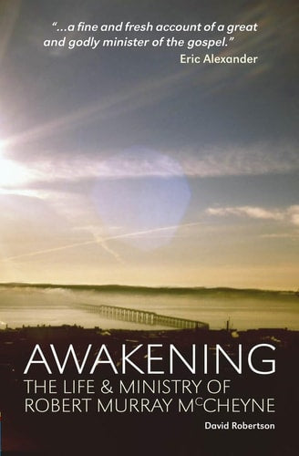 Awakening: The Life and Ministry of Robert Murray McCheyne