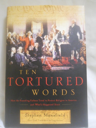 Ten Tortured Words: How the Founding Fathers Tried to Protect Religion in America . . . and What's Happened Since