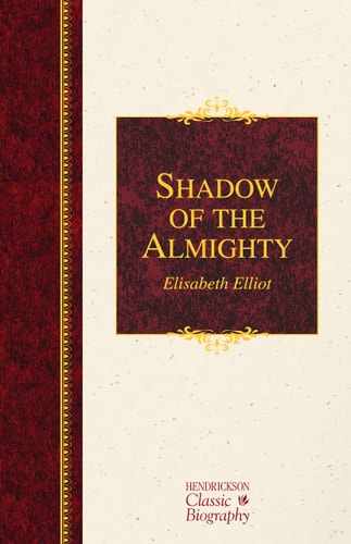Shadow of the Almighty: The Life and Testament of Jim Elliot (Hendrickson Classic Biographies)