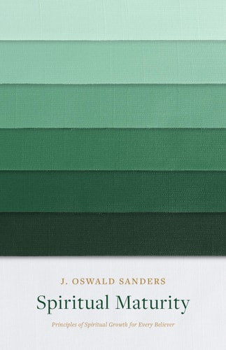 Spiritual Maturity: Principles of Spiritual Growth for Every Believer (Sanders Spiritual Growth Series)