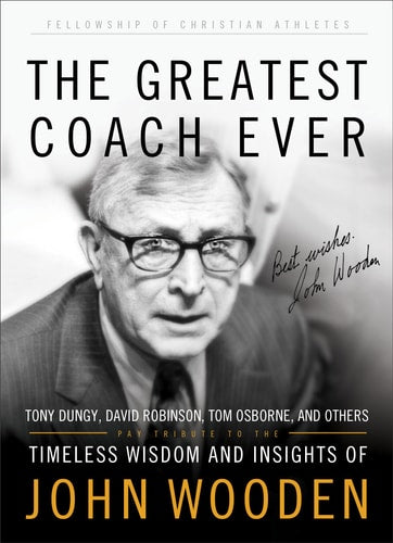 The Greatest Coach Ever: Timeless Wisdom and Insights of John Wooden (The Heart of a Coach Series)