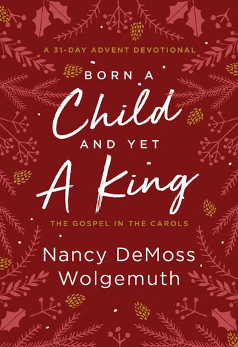 Born a Child and Yet a King: The Gospel in the Carols: An Advent Devotional