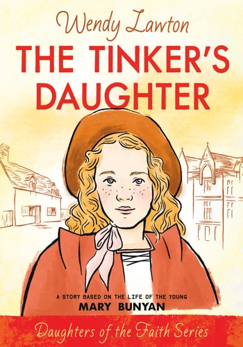 The Tinker's Daughter: A Story Based on the Life of the Young Mary Bunyan (Daughters of the Faith Series)