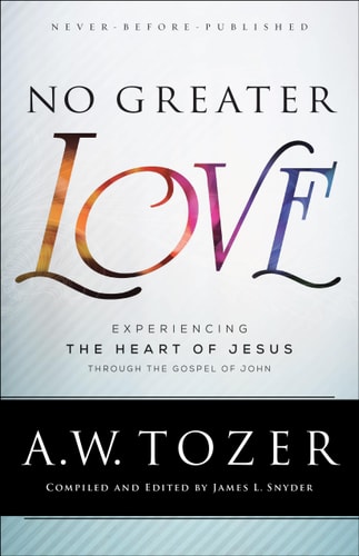 No Greater Love: Experiencing the Heart of Jesus through the Gospel of John