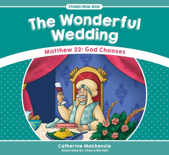 The Wonderful Wedding: Matthew 22: God Chooses (Stories from Jesus)