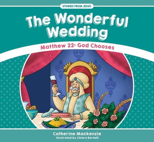 The Wonderful Wedding: Matthew 22: God Chooses (Stories from Jesus)