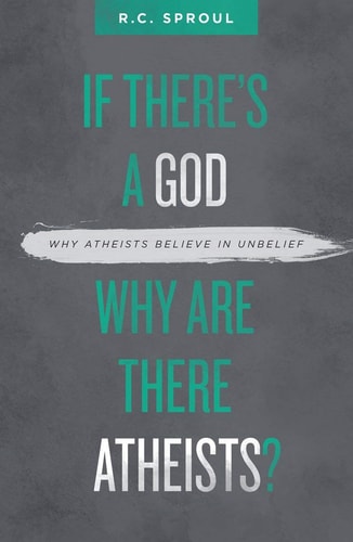 If There’s a God Why Are There Atheists?: Why Atheists Believe in Unbelief