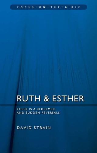 Ruth & Esther: There is a Redeemer and Sudden Reversals (Focus on the Bible)