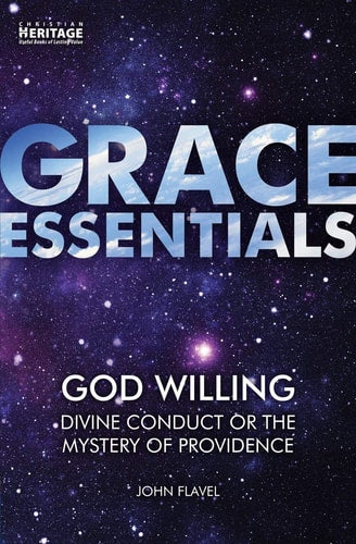 God Willing: Divine Conduct or The Mystery of Providence (Grace Essentials)