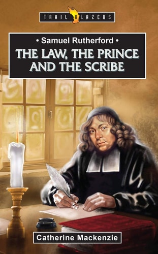 Samuel Rutherford: The Law, the Prince and the Scribe (Trail Blazers)