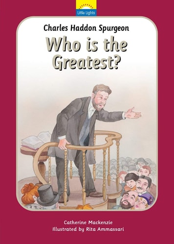 Charles Spurgeon: Who Is the Greatest? (Little Lights)