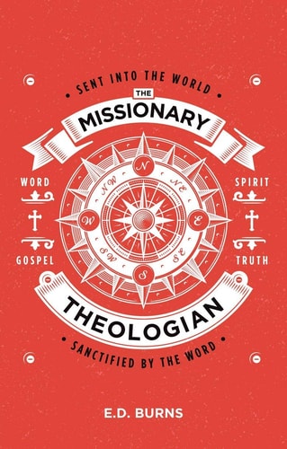 The Missionary–Theologian: Sent into the World, Sanctified by the Word