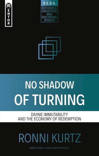 No Shadow of Turning: Divine Immutability and the Economy of Redemption (Reformed Exegetical Doctrinal Studies series)