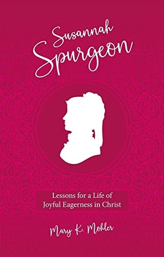 Susannah Spurgeon: Lessons for a Life of Joyful Eagerness in Christ (Biography)