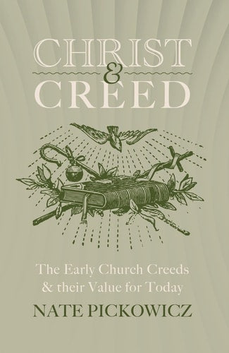 Christ and Creed: The Early Church Creeds & their Value for Today